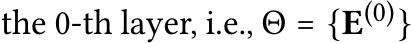 the 0-th layer, i.e., Θ = {E(0)}