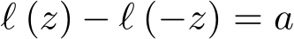 ℓ (z) − ℓ (−z) = a