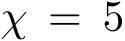 χ = 5