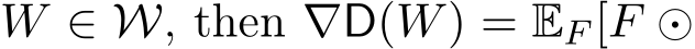  W ∈ W, then ∇D(W) = EF [F ⊙