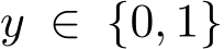  y ∈ {0, 1}