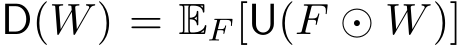  D(W) = EF [U(F ⊙ W)]