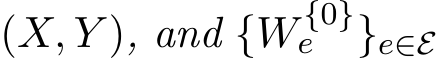  (X, Y ), and {W {0}e }e∈E