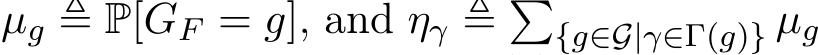 µg ≜ P[GF = g], and ηγ ≜ �{g∈G|γ∈Γ(g)} µg