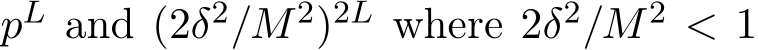  pL and (2δ2/M 2)2L where 2δ2/M 2 < 1