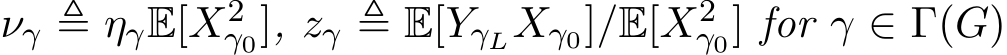  νγ ≜ ηγE[X2γ0], zγ ≜ E[YγLXγ0]/E[X2γ0] for γ ∈ Γ(G)