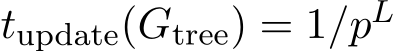  tupdate(Gtree) = 1/pL 