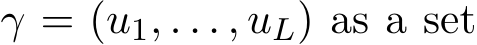  γ = (u1, . . . , uL) as a set