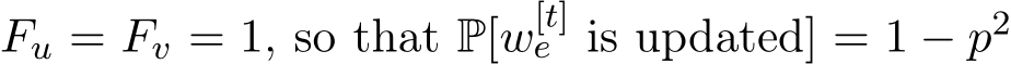 Fu = Fv = 1, so that P[w[t]e is updated] = 1 − p2