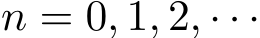  n = 0, 1, 2, · · ·