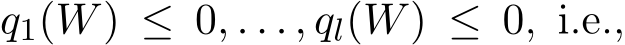  q1(W) ≤ 0, . . . , ql(W) ≤ 0, i.e.,