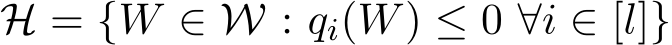 H = {W ∈ W : qi(W) ≤ 0 ∀i ∈ [l]}