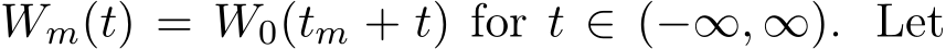  Wm(t) = W0(tm + t) for t ∈ (−∞, ∞). Let