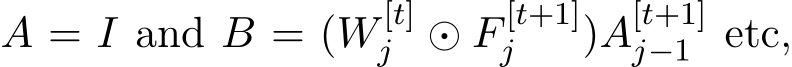  A = I and B = (W [t]j ⊙ F [t+1]j )A[t+1]j−1 etc,