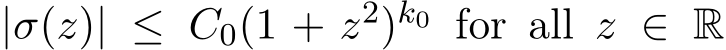  |σ(z)| ≤ C0(1 + z2)k0 for all z ∈ R