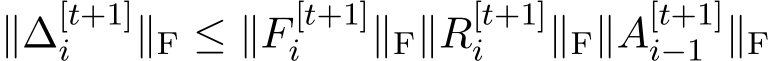  ∥∆[t+1]i ∥F ≤ ∥F [t+1]i ∥F∥R[t+1]i ∥F∥A[t+1]i−1 ∥F