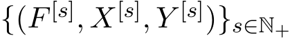  {(F [s], X[s], Y [s])}s∈N+