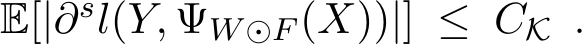  E[|∂sl(Y, ΨW⊙F (X))|] ≤ CK .