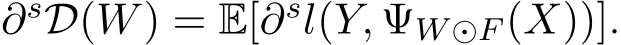 ∂sD(W) = E[∂sl(Y, ΨW⊙F (X))].