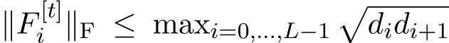  ∥F [t]i ∥F ≤ maxi=0,...,L−1�didi+1