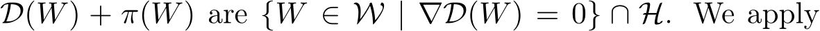  D(W) + π(W) are {W ∈ W | ∇D(W) = 0} ∩ H. We apply