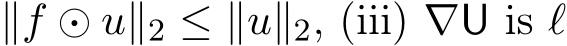 ∥f ⊙ u∥2 ≤ ∥u∥2, (iii) ∇U is ℓ