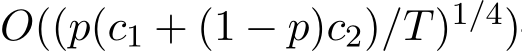 O((p(c1 + (1 − p)c2)/T)1/4)