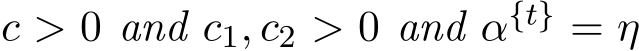  c > 0 and c1, c2 > 0 and α{t} = η