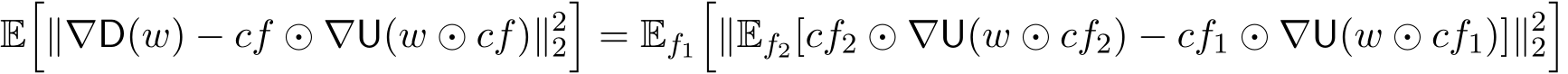 E�∥∇D(w) − cf ⊙ ∇U(w ⊙ cf)∥22�= Ef1�∥Ef2[cf2 ⊙ ∇U(w ⊙ cf2) − cf1 ⊙ ∇U(w ⊙ cf1)]∥22�