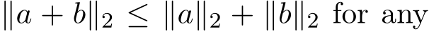  ∥a + b∥2 ≤ ∥a∥2 + ∥b∥2 for any