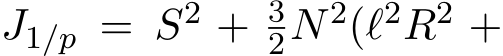  J1/p = S2 + 32N2(ℓ2R2 +