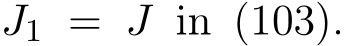  J1 = J in (103).