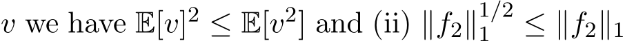  v we have E[v]2 ≤ E[v2] and (ii) ∥f2∥1/21 ≤ ∥f2∥1