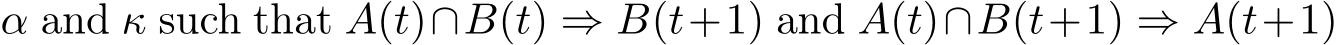  α and κ such that A(t)∩B(t) ⇒ B(t+1) and A(t)∩B(t+1) ⇒ A(t+1)