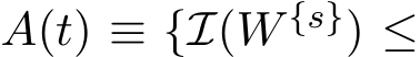  A(t) ≡ {I(W {s}) ≤