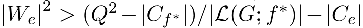  |We|2 > (Q2 −|Cf∗|)/|L(G; f∗)|−|Ce|