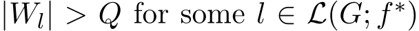  |Wl| > Q for some l ∈ L(G; f∗)