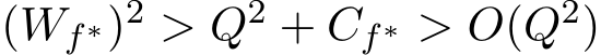 (Wf∗)2 > Q2 + Cf∗ > O(Q2)