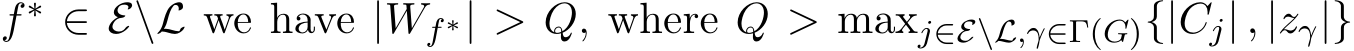  f∗ ∈ E\L we have |Wf∗| > Q, where Q > maxj∈E\L,γ∈Γ(G){|Cj| , |zγ|}