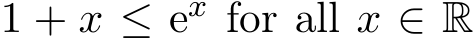  1 + x ≤ ex for all x ∈ R