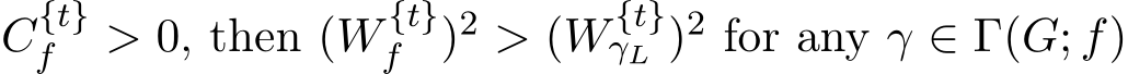  C{t}f > 0, then (W {t}f )2 > (W {t}γL )2 for any γ ∈ Γ(G; f)