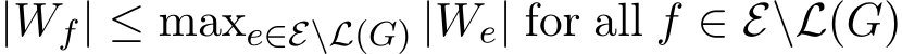  |Wf| ≤ maxe∈E\L(G) |We| for all f ∈ E\L(G)