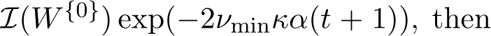  I(W {0}) exp(−2νminκα(t + 1)), then