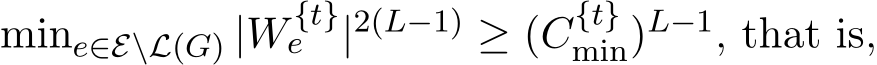 mine∈E\L(G) |W {t}e |2(L−1) ≥ (C{t}min)L−1, that is,