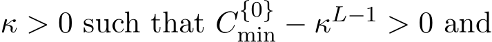  κ > 0 such that C{0}min − κL−1 > 0 and