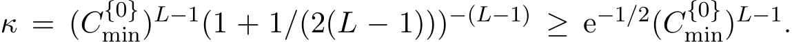  κ = (C{0}min)L−1(1 + 1/(2(L − 1)))−(L−1) ≥ e−1/2(C{0}min)L−1.