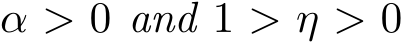  α > 0 and 1 > η > 0