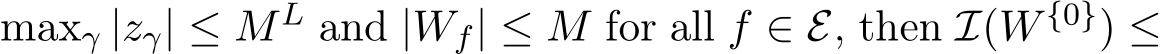  maxγ |zγ| ≤ ML and |Wf| ≤ M for all f ∈ E, then I(W {0}) ≤