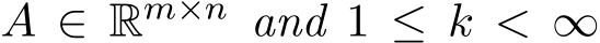  A ∈ Rm×n and 1 ≤ k < ∞