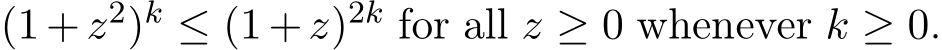  (1+z2)k ≤ (1+z)2k for all z ≥ 0 whenever k ≥ 0.